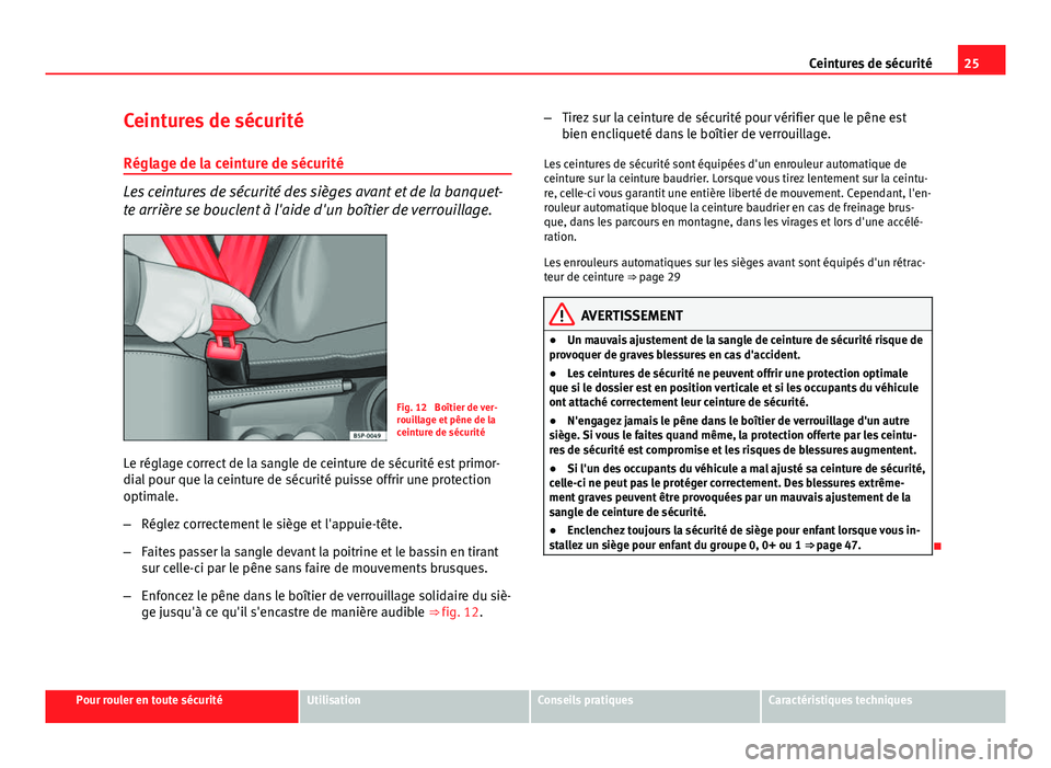 Seat Altea XL 2014 Manuel du propriétaire (in French) 25
Ceintures de sécurité
Ceintures de sécurité
Réglage de la ceinture de sécurité
Les ceintures de sécurité des sièges avant et de la banquet-
te arrière se bouclent à l'aide d'un Seat Altea XL 2014 Manuel du propriétaire (in French) 25
Ceintures de sécurité
Ceintures de sécurité
Réglage de la ceinture de sécurité
Les ceintures de sécurité des sièges avant et de la banquet-
te arrière se bouclent à l'aide d'un