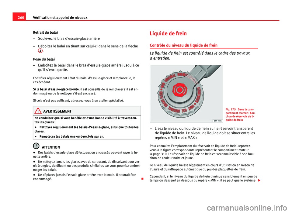 Seat Altea XL 2014  Manuel du propriétaire (in French)  260Vérification et appoint de niveaux
Retrait du balai
–Soulevez le bras d'essuie-glace arrière
– Déboîtez le balai en tirant sur celui-ci dans le sens de la flèche
2
.
Pose du balai
– 