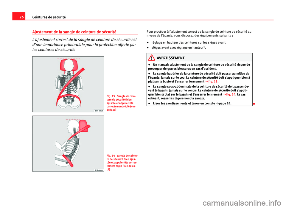 Seat Altea XL 2014 Manuel du propriétaire (in French) 26Ceintures de sécurité
Ajustement de la sangle de ceinture de sécurité
L'ajustement correct de la sangle de ceinture de sécurité est
d'une importance primordiale pour la protection offe Seat Altea XL 2014 Manuel du propriétaire (in French) 26Ceintures de sécurité
Ajustement de la sangle de ceinture de sécurité
L'ajustement correct de la sangle de ceinture de sécurité est
d'une importance primordiale pour la protection offe