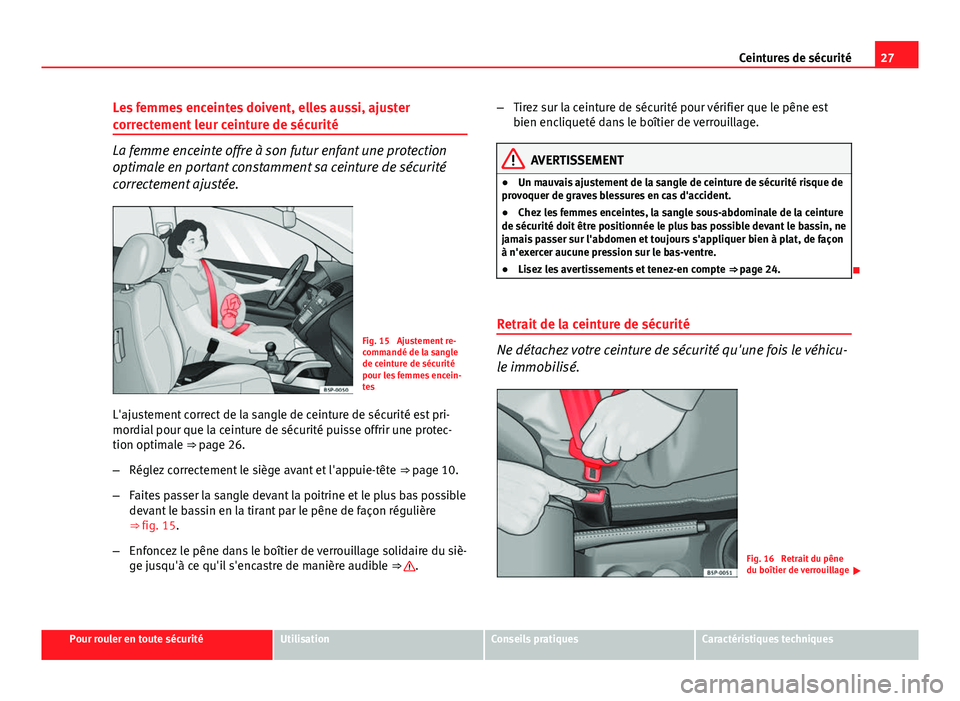 Seat Altea XL 2014 Manuel du propriétaire (in French) 27
Ceintures de sécurité
Les femmes enceintes doivent, elles aussi, ajuster
correctement leur ceinture de sécurité
La femme enceinte offre à son futur enfant une protection
optimale en portant co Seat Altea XL 2014 Manuel du propriétaire (in French) 27
Ceintures de sécurité
Les femmes enceintes doivent, elles aussi, ajuster
correctement leur ceinture de sécurité
La femme enceinte offre à son futur enfant une protection
optimale en portant co