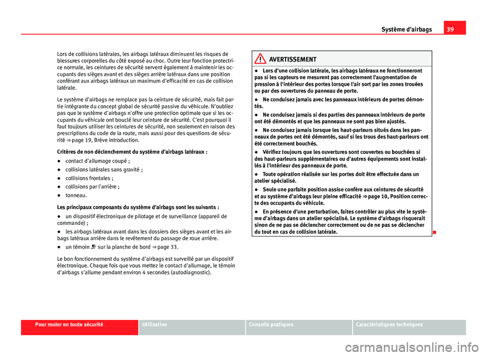 Seat Altea XL 2014 Manuel du propriétaire (in French) 39
Système d'airbags
Lors de collisions latérales, les airbags latéraux diminuent les risques de
blessures corporelles du côté exposé au choc. Outre leur fonction protectri-
ce normale, les Seat Altea XL 2014 Manuel du propriétaire (in French) 39
Système d'airbags
Lors de collisions latérales, les airbags latéraux diminuent les risques de
blessures corporelles du côté exposé au choc. Outre leur fonction protectri-
ce normale, les