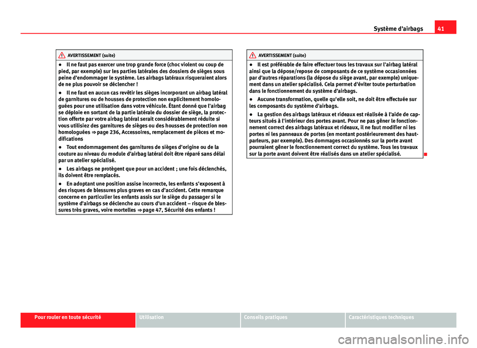Seat Altea XL 2014 Manuel du propriétaire (in French) 41
Système d'airbags
AVERTISSEMENT (suite)
● Il ne faut pas exercer une trop grande force (choc violent ou coup de
pied, par exemple) sur les parties latérales des dossiers de sièges sous
pei Seat Altea XL 2014 Manuel du propriétaire (in French) 41
Système d'airbags
AVERTISSEMENT (suite)
● Il ne faut pas exercer une trop grande force (choc violent ou coup de
pied, par exemple) sur les parties latérales des dossiers de sièges sous
pei
