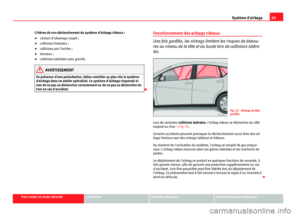 Seat Altea XL 2014 Manuel du propriétaire (in French) 43
Système d'airbags
Critères de non déclenchement du système d'airbags rideaux :
● contact d'allumage coupé ;
● collisions frontales ;
● collisions par l'arrière ;
● ton Seat Altea XL 2014 Manuel du propriétaire (in French) 43
Système d'airbags
Critères de non déclenchement du système d'airbags rideaux :
● contact d'allumage coupé ;
● collisions frontales ;
● collisions par l'arrière ;
● ton