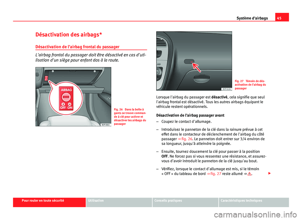 Seat Altea XL 2014 Manuel du propriétaire (in French) 45
Système d'airbags
Désactivation des airbags*
Désactivation de l'airbag frontal du passager
L'airbag frontal du passager doit être désactivé en cas d'uti-
lisation d'un si Seat Altea XL 2014 Manuel du propriétaire (in French) 45
Système d'airbags
Désactivation des airbags*
Désactivation de l'airbag frontal du passager
L'airbag frontal du passager doit être désactivé en cas d'uti-
lisation d'un si