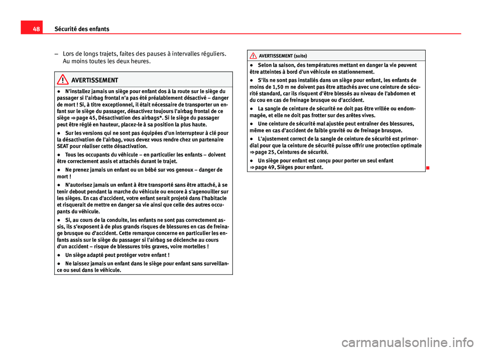 Seat Altea XL 2014 Manuel du propriétaire (in French) 48Sécurité des enfants
–Lors de longs trajets, faites des pauses à intervalles réguliers.
Au moins toutes les deux heures.
AVERTISSEMENT
● N'installez jamais un siège pour enfant dos à l Seat Altea XL 2014 Manuel du propriétaire (in French) 48Sécurité des enfants
–Lors de longs trajets, faites des pauses à intervalles réguliers.
Au moins toutes les deux heures.
AVERTISSEMENT
● N'installez jamais un siège pour enfant dos à l