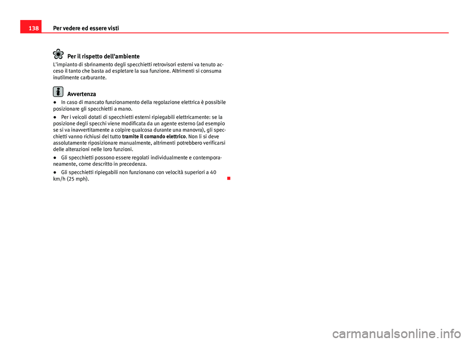 Seat Altea XL 2014  Manuale del proprietario (in Italian) 138Per vedere ed essere visti
Per il rispetto dell'ambiente
L'impianto di sbrinamento degli specchietti retrovisori esterni va tenuto ac-
ceso il tanto che basta ad espletare la sua funzione. 