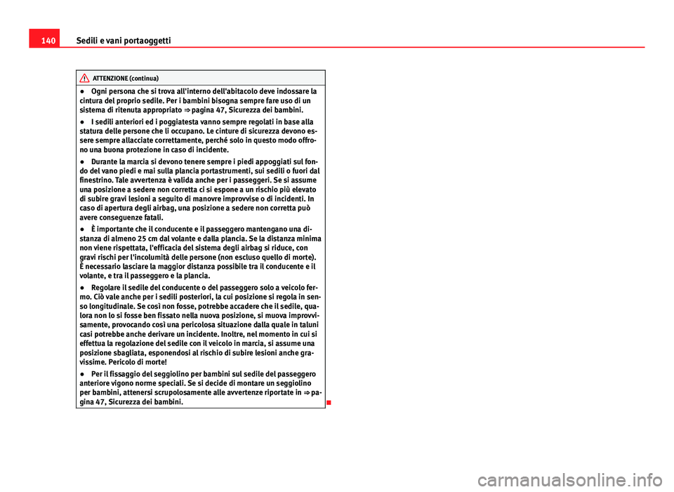 Seat Altea XL 2014  Manuale del proprietario (in Italian) 140Sedili e vani portaoggetti
ATTENZIONE (continua)
● Ogni persona che si trova all'interno dell'abitacolo deve indossare la
cintura del proprio sedile. Per i bambini bisogna sempre fare uso