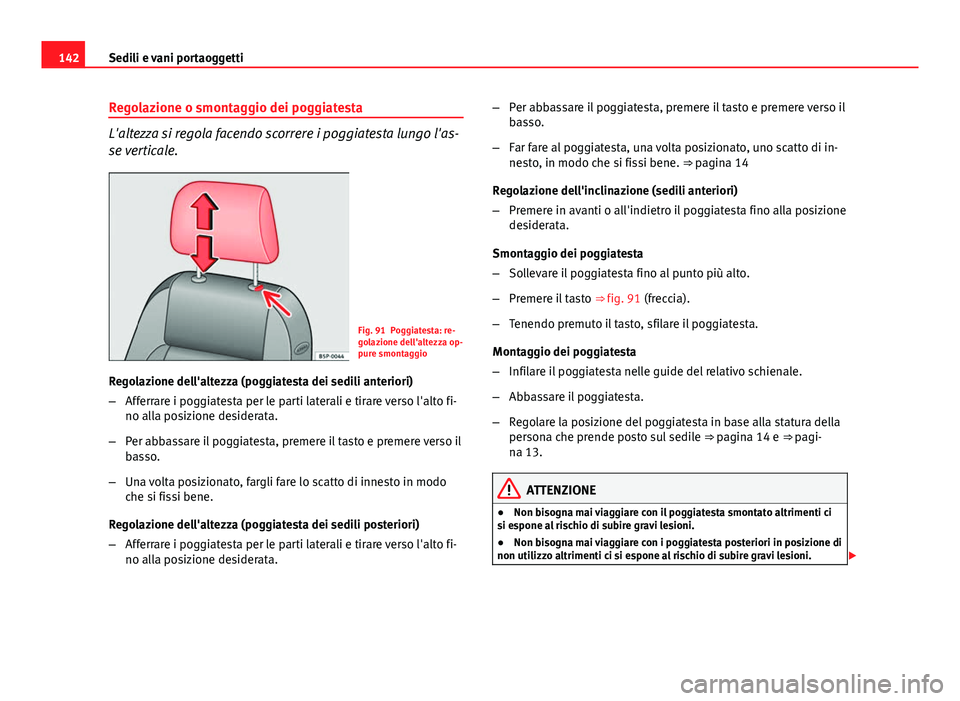 Seat Altea XL 2014  Manuale del proprietario (in Italian) 142Sedili e vani portaoggetti
Regolazione o smontaggio dei poggiatesta
L'altezza si regola facendo scorrere i poggiatesta lungo l'as-
se verticale.
Fig. 91 Poggiatesta: re-
golazione dell'