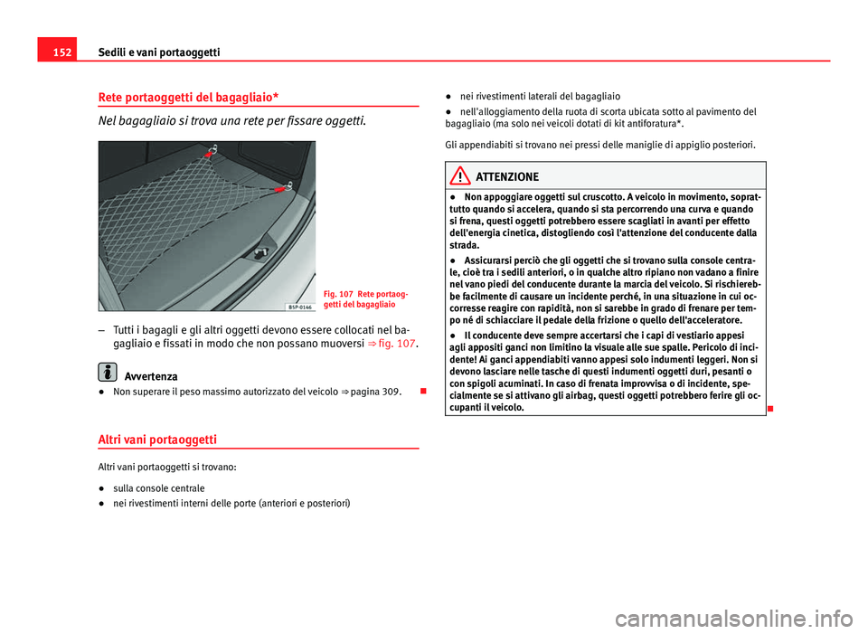 Seat Altea XL 2014  Manuale del proprietario (in Italian) 152Sedili e vani portaoggetti
Rete portaoggetti del bagagliaio*
Nel bagagliaio si trova una rete per fissare oggetti.
Fig. 107 Rete portaog-
getti del bagagliaio
– Tutti i bagagli e gli altri oggett