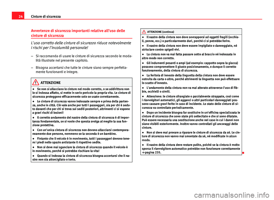 Seat Altea XL 2014  Manuale del proprietario (in Italian) 24Cinture di sicurezza
Avvertenze di sicurezza importanti relative all'uso delle
cinture di sicurezza
L'uso corretto delle cinture di sicurezza riduce notevolmente
i rischi per l'incolumit