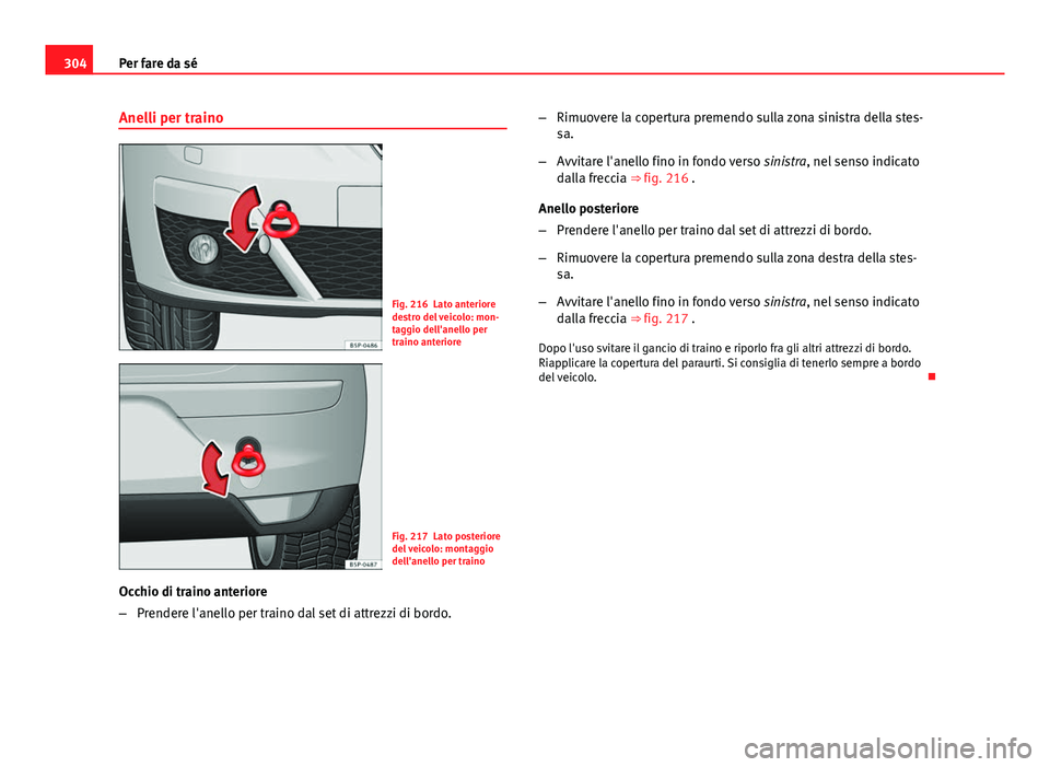 Seat Altea XL 2014  Manuale del proprietario (in Italian) 304Per fare da sé
Anelli per traino
Fig. 216 Lato anteriore
destro del veicolo: mon-
taggio dell'anello per
traino anteriore
Fig. 217 Lato posteriore
del veicolo: montaggio
dell'anello per tr