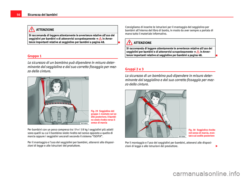 Seat Altea XL 2014  Manuale del proprietario (in Italian) 50Sicurezza dei bambini
ATTENZIONE
Si raccomanda di leggere attentamente le avvertenze relative all'uso dei
seggiolini per bambini e di attenervisi scrupolosamente ⇒ 
 in Avver-
tenze importan