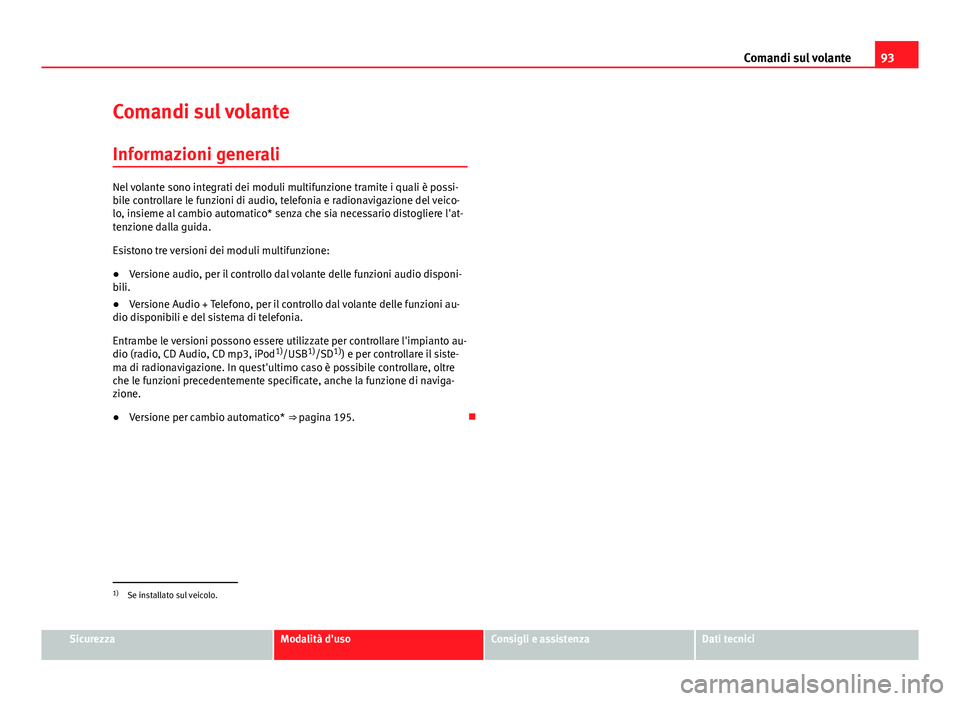 Seat Altea XL 2014  Manuale del proprietario (in Italian) 93
Comandi sul volante
Comandi sul volante Informazioni generali
Nel volante sono integrati dei moduli multifunzione tramite i quali è possi-
bile controllare le funzioni di audio, telefonia e radion