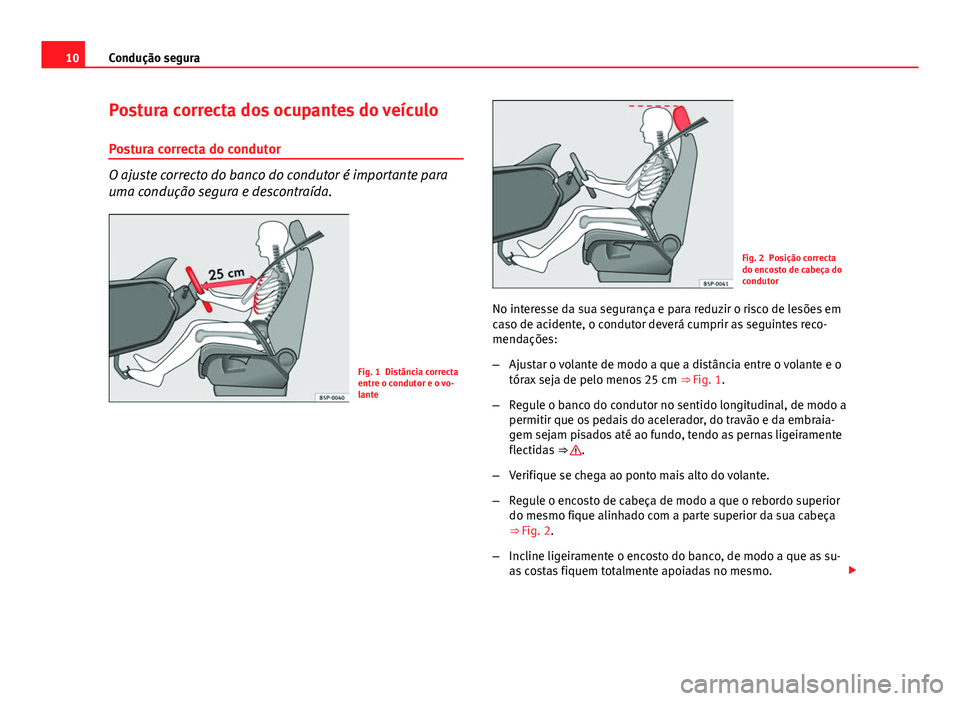 Seat Altea XL 2014  Manual do proprietário (in Portuguese)  10Condução segura
Postura correcta dos ocupantes do veículo
Postura correcta do condutor
O ajuste correcto do banco do condutor é importante para
uma condução segura e descontraída.
Fig. 1 Dist