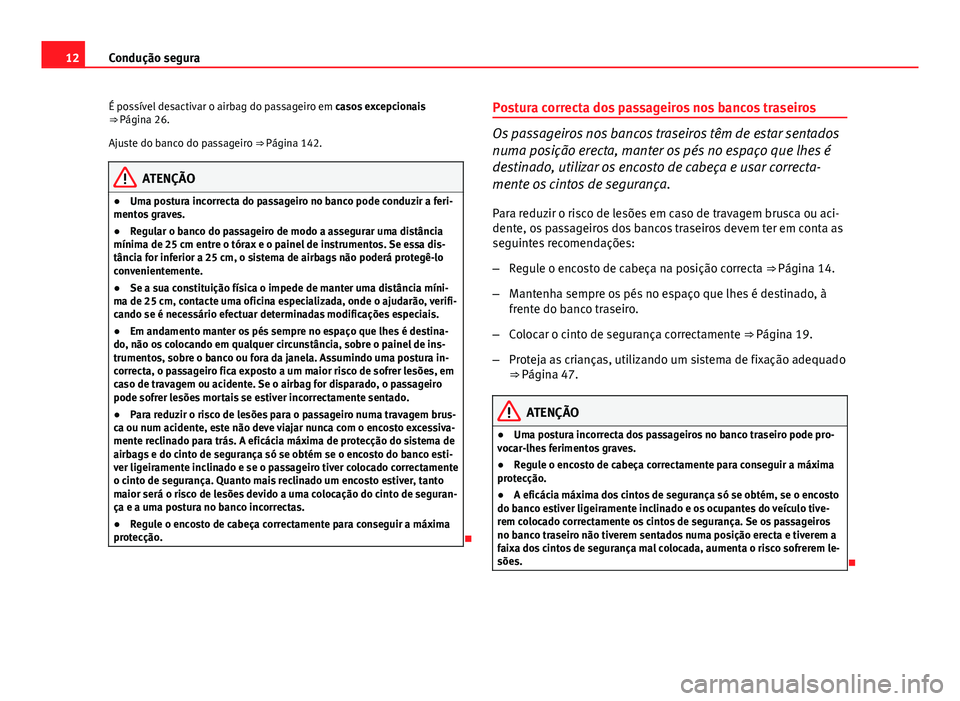Seat Altea XL 2014  Manual do proprietário (in Portuguese)  12Condução segura
É possível desactivar o airbag do passageiro em  casos excepcionais
⇒ Página 26.
Ajuste do banco do passageiro ⇒ Página 142.
ATENÇÃO
● Uma postura incorrecta do pas