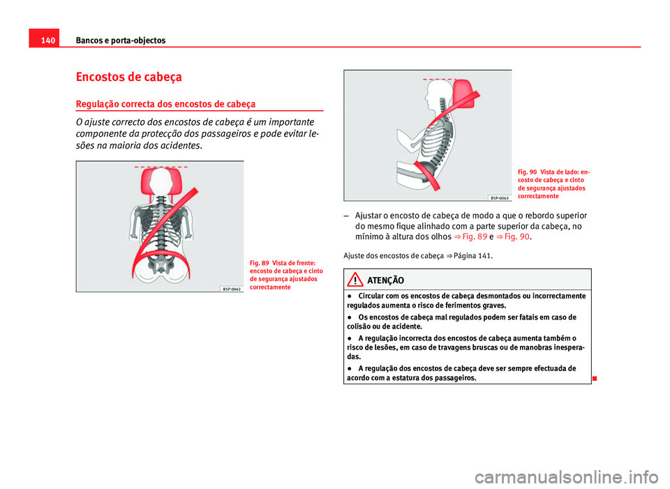 Seat Altea XL 2014  Manual do proprietário (in Portuguese)  140Bancos e porta-objectos
Encostos de cabeça
Regulação correcta dos encostos de cabeça
O ajuste correcto dos encostos de cabeça é um importante
componente da protecção dos passageiros e pode 