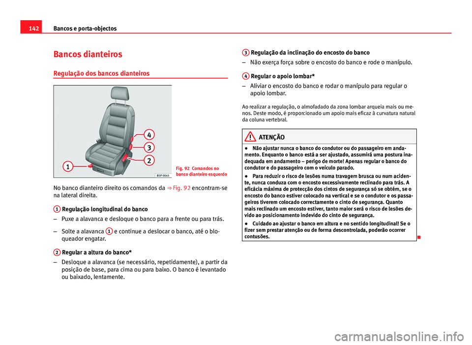 Seat Altea XL 2014  Manual do proprietário (in Portuguese)  142Bancos e porta-objectos
Bancos dianteiros
Regulação dos bancos dianteiros
Fig. 92 Comandos no
banco dianteiro esquerdo
No banco dianteiro direito os comandos da  ⇒ Fig. 92 encontram-se
na lat