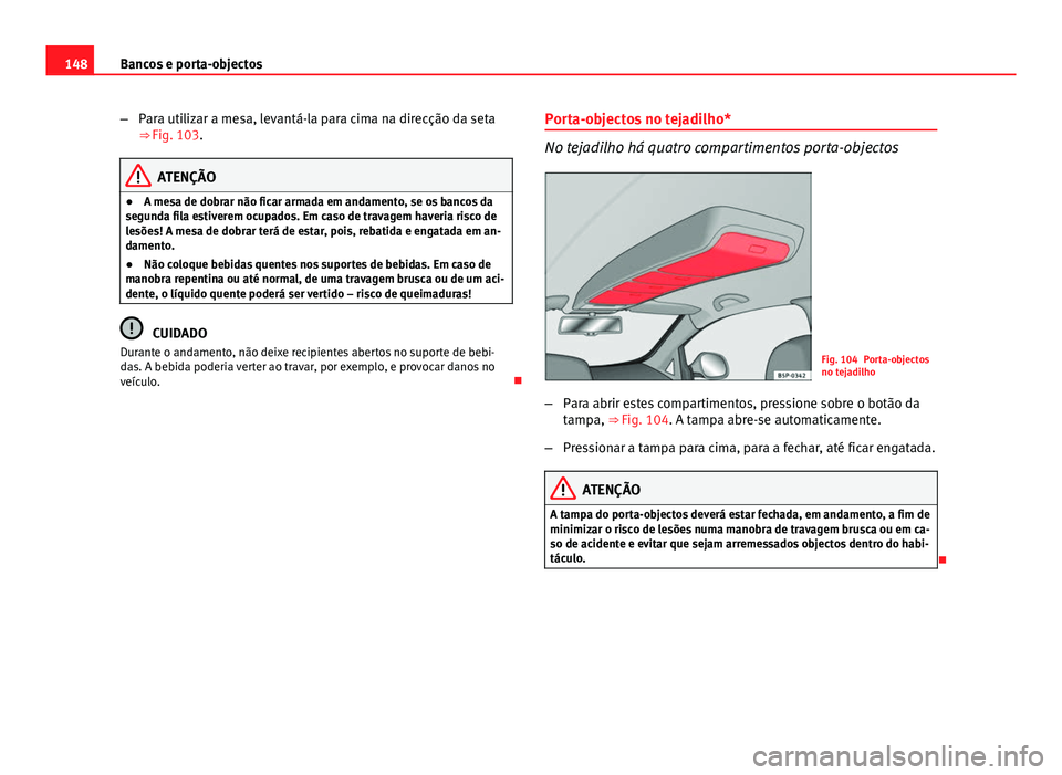Seat Altea XL 2014  Manual do proprietário (in Portuguese)  148Bancos e porta-objectos
–Para utilizar a mesa, levantá-la para cima na direcção da seta
⇒ Fig. 103.
ATENÇÃO
● A mesa de dobrar não ficar armada em andamento, se os bancos da
segunda f