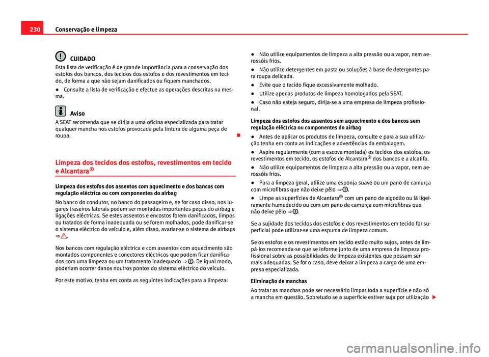 Seat Altea XL 2014  Manual do proprietário (in Portuguese)  230Conservação e limpeza
CUIDADO
Esta lista de verificação é de grande importância para a conservação dos
estofos dos bancos, dos tecidos dos estofos e dos revestimentos em teci-
do, de forma 