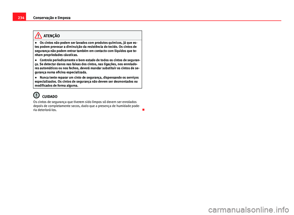 Seat Altea XL 2014  Manual do proprietário (in Portuguese)  234Conservação e limpeza
ATENÇÃO
● Os cintos não podem ser lavados com produtos químicos, já que es-
tes podem provocar a diminuição da resistência do tecido. Os cintos de
segurança não 