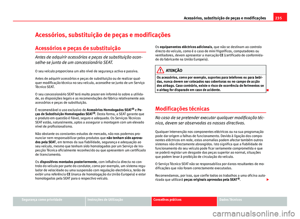 Seat Altea XL 2014  Manual do proprietário (in Portuguese)  235
Acessórios, substituição de peças e modificações
Acessórios, substituição de peças e modificações Acessórios e peças de substituição
Antes de adquirir acessórios e peças de subst