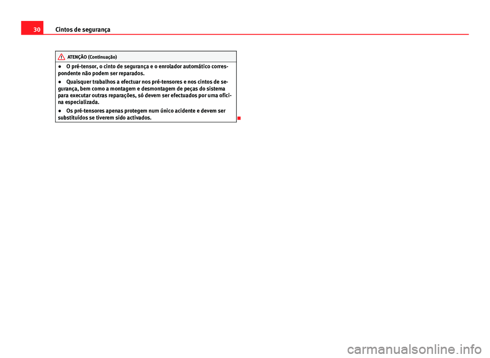 Seat Altea XL 2014  Manual do proprietário (in Portuguese)  30Cintos de segurança
ATENÇÃO (Continuação)
● O pré-tensor, o cinto de segurança e o enrolador automático corres-
pondente não podem ser reparados.
● Quaisquer trabalhos a efectuar nos pr