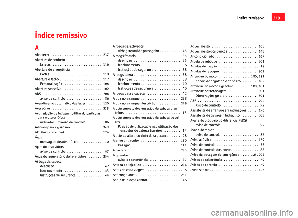 Seat Altea XL 2014  Manual do proprietário (in Portuguese)  Índice remissivoA
Abastecer  . . . . . . . . . . . . . . . . . . . . . . . . . . . . . 237
Abertura de conforto Janelas  . . . . . . . . . . . . . . . . . . . . . . . . . . . . 116
Abertura de emerg