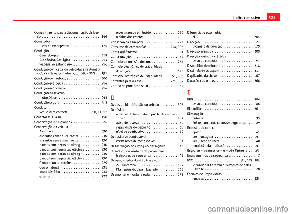Seat Altea XL 2014  Manual do proprietário (in Portuguese)  Compartimento para a documentação de bor-do  . . . . . . . . . . . . . . . . . . . . . . . . . . . . . . . . . . 146
Comutador luzes de emergência  . . . . . . . . . . . . . . . . . 125
Condução 