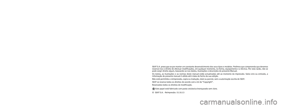Seat Altea XL 2014  Manual do proprietário (in Portuguese)  SEAT S.A. preocupa-se por manter um constante desenvolvimento dos seus t\�ipos e modelos. Pedimos que compreenda que devemos 
reservar-nos o direito de efectuar modificações, em qualquer momen\�