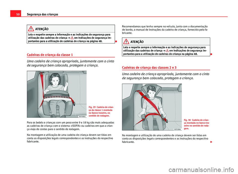 Seat Altea XL 2014  Manual do proprietário (in Portuguese)  50Segurança das crianças
ATENÇÃO
Leia e respeite sempre a informação e as indicações de segurança para
utilização das cadeiras de criança  ⇒ 
 em Indicações de segurança im-
portant