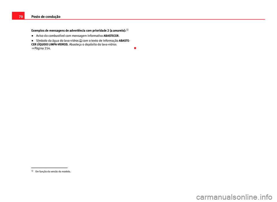 Seat Altea XL 2014  Manual do proprietário (in Portuguese)  70Posto de condução
Exemplos de mensagens de advertência com prioridade 2 (a amarelo): 1)
● Aviso do combustível com mensagem informativa  ABASTECER. 
● Símbolo da água do lava-vidros   c
