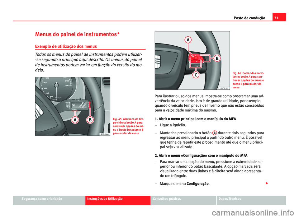 Seat Altea XL 2014  Manual do proprietário (in Portuguese)  71
Posto de condução
Menus do painel de instrumentos* Exemplo de utilização dos menus
Todos os menus do painel de instrumentos podem utilizar-
-se segundo o princípio aqui descrito. Os menus do p