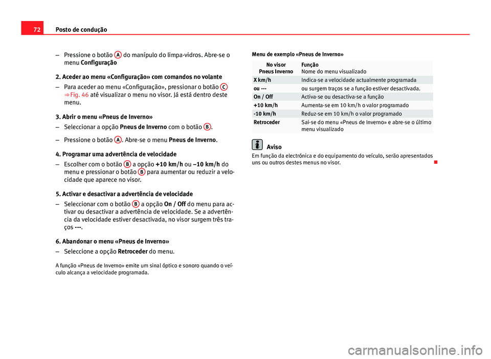 Seat Altea XL 2014  Manual do proprietário (in Portuguese)  72Posto de condução
–Pressione o botão  A
 do manípulo do limpa-vidros. Abre-se o
menu Configuração
2. Aceder ao menu «Configuração» com comandos no volante
– Para aceder ao menu «Confi