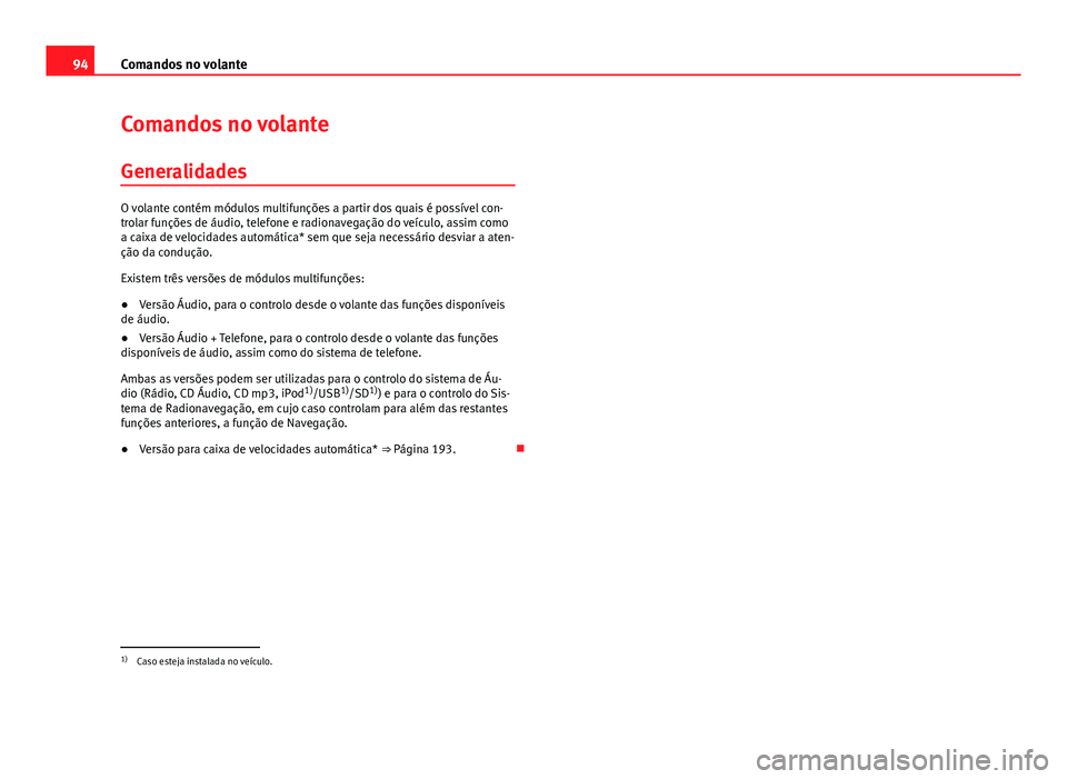 Seat Altea XL 2014  Manual do proprietário (in Portuguese)  94Comandos no volante
Comandos no volante
Generalidades
O volante contém módulos multifunções a partir dos quais é possível con-
trolar funções de áudio, telefone e radionavegação do veícu