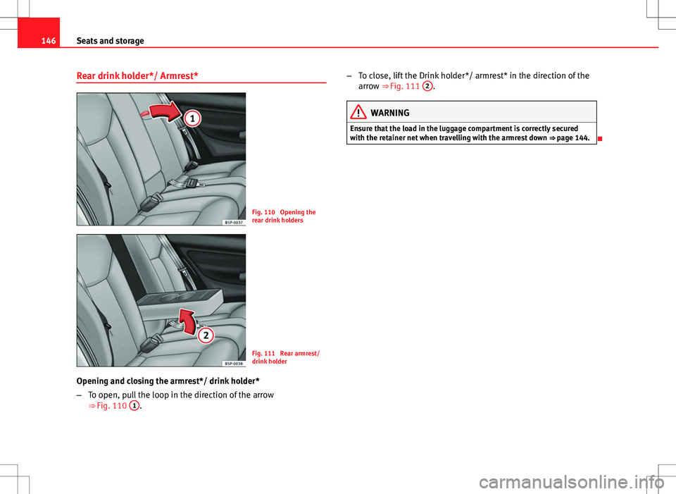 Seat Altea XL 2013  Owners Manual 146Seats and storage
Rear drink holder*/ Armrest*
Fig. 110  Opening the
rear drink holders
Fig. 111  Rear armrest/
drink holder
Opening and closing the armrest*/ drink holder*
– To open, pull the lo