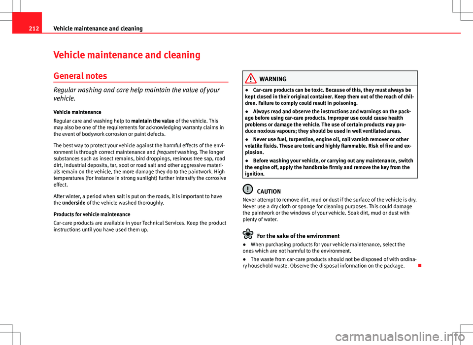 Seat Altea XL 2013  Owners Manual 212Vehicle maintenance and cleaning
Vehicle maintenance and cleaning
General notes
Regular washing and care help maintain the value of your
vehicle.Vehicle maintenance
Regular care and washing help to