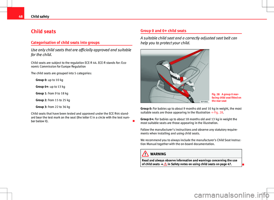 Seat Altea XL 2013 Owners Manual 48Child safety
Child seats
Categorisation of child seats into groups
Use only child seats that are officially approved and suitable
for the child. Child seats are subject to the regulation ECE-R 44. E Seat Altea XL 2013 Owners Manual 48Child safety
Child seats
Categorisation of child seats into groups
Use only child seats that are officially approved and suitable
for the child. Child seats are subject to the regulation ECE-R 44. E