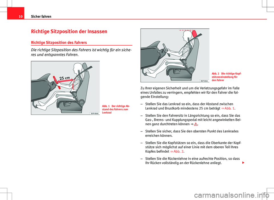 Seat Altea XL 2013 Betriebsanleitung (in German) 10Sicher fahren
Richtige Sitzposition der Insassen
Richtige Sitzposition des Fahrers
Die richtige Sitzposition des Fahrers ist wichtig für ein siche-
res und entspanntes Fahren.
Abb. 1 Der richtige Seat Altea XL 2013 Betriebsanleitung (in German) 10Sicher fahren
Richtige Sitzposition der Insassen
Richtige Sitzposition des Fahrers
Die richtige Sitzposition des Fahrers ist wichtig für ein siche-
res und entspanntes Fahren.
Abb. 1 Der richtige
