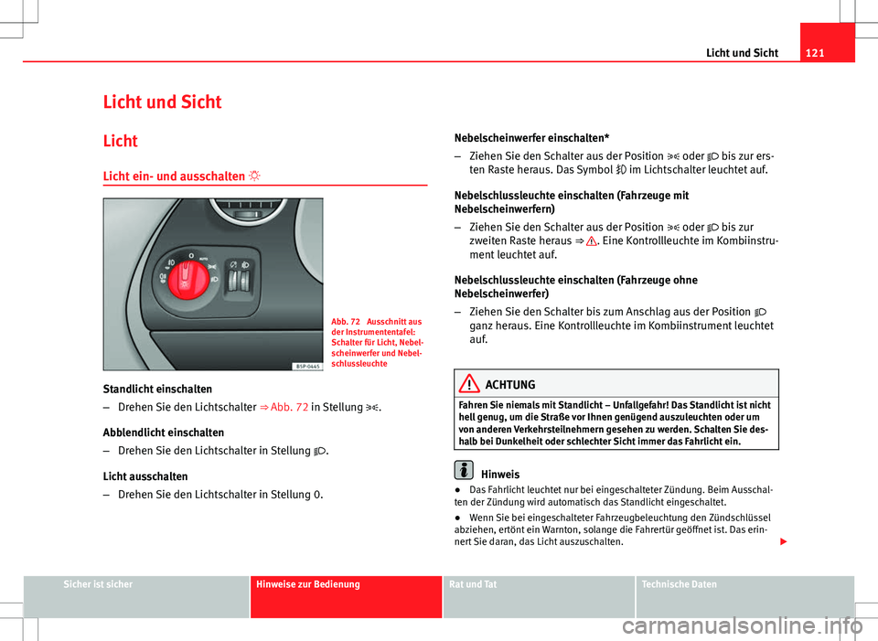 Seat Altea XL 2013 Betriebsanleitung (in German) 121
Licht und Sicht
Licht und Sicht Licht
Licht ein- und ausschalten
Abb. 72 Ausschnitt aus
der Instrumententafel:
Schalter für Licht, Nebel-
scheinwerfer und Nebel-
schlussleuchte
Standlicht e Seat Altea XL 2013 Betriebsanleitung (in German) 121
Licht und Sicht
Licht und Sicht Licht
Licht ein- und ausschalten
Abb. 72 Ausschnitt aus
der Instrumententafel:
Schalter für Licht, Nebel-
scheinwerfer und Nebel-
schlussleuchte
Standlicht e
