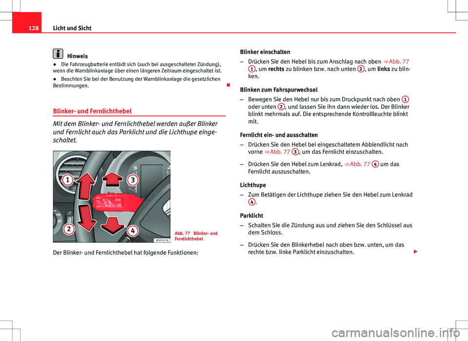 Seat Altea XL 2013 Betriebsanleitung (in German) 128Licht und Sicht
Hinweis
● Die Fahrzeugbatterie entlädt sich (auch bei ausgeschalteter Zündung),
wenn die Warnblinkanlage über einen längeren Zeitraum eingeschaltet ist.
● Beachten Sie bei d Seat Altea XL 2013 Betriebsanleitung (in German) 128Licht und Sicht
Hinweis
● Die Fahrzeugbatterie entlädt sich (auch bei ausgeschalteter Zündung),
wenn die Warnblinkanlage über einen längeren Zeitraum eingeschaltet ist.
● Beachten Sie bei d