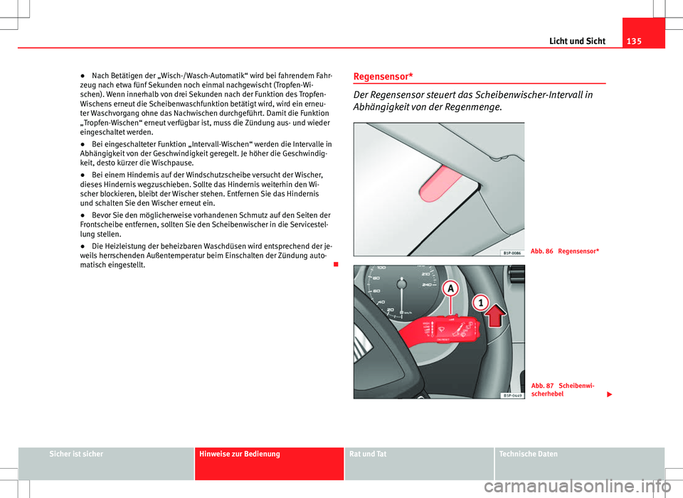 Seat Altea XL 2013 Betriebsanleitung (in German) 135
Licht und Sicht
● Nach Betätigen der „Wisch-/Wasch-Automatik“ wird bei fahrendem Fahr-
zeug nach etwa fünf Sekunden noch einmal nachgewischt (Tropfen-Wi-
schen). Wenn innerhalb von drei Se Seat Altea XL 2013 Betriebsanleitung (in German) 135
Licht und Sicht
● Nach Betätigen der „Wisch-/Wasch-Automatik“ wird bei fahrendem Fahr-
zeug nach etwa fünf Sekunden noch einmal nachgewischt (Tropfen-Wi-
schen). Wenn innerhalb von drei Se