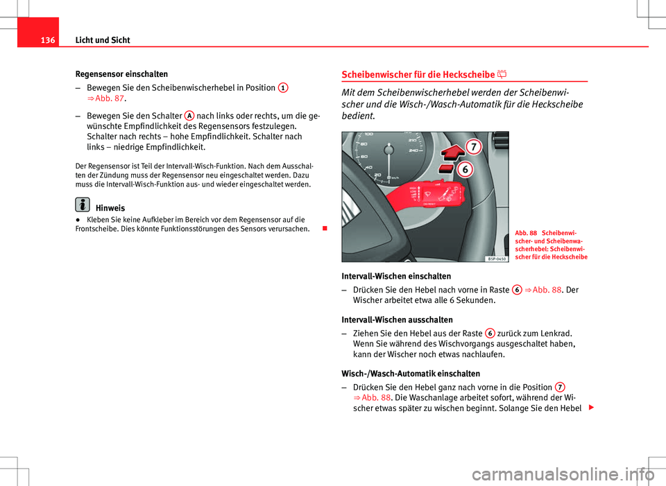 Seat Altea XL 2013 Betriebsanleitung (in German) 136Licht und Sicht
Regensensor einschalten
–Bewegen Sie den Scheibenwischerhebel in Position 1
⇒ Abb. 87.
– Bewegen Sie den Schalter A
nach links oder rechts, um die ge-
wünschte Empfindli Seat Altea XL 2013 Betriebsanleitung (in German) 136Licht und Sicht
Regensensor einschalten
–Bewegen Sie den Scheibenwischerhebel in Position 1
⇒ Abb. 87.
– Bewegen Sie den Schalter A
nach links oder rechts, um die ge-
wünschte Empfindli