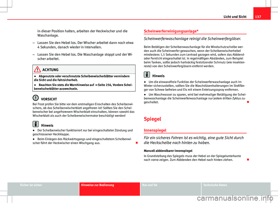 Seat Altea XL 2013 Betriebsanleitung (in German) 137
Licht und Sicht
in dieser Position halten, arbeiten der Heckwischer und die
Waschanlage.
– Lassen Sie den Hebel los. Der Wischer arbeitet dann noch etwa
4 Sekunden, danach wieder in Intervallen. Seat Altea XL 2013 Betriebsanleitung (in German) 137
Licht und Sicht
in dieser Position halten, arbeiten der Heckwischer und die
Waschanlage.
– Lassen Sie den Hebel los. Der Wischer arbeitet dann noch etwa
4 Sekunden, danach wieder in Intervallen.