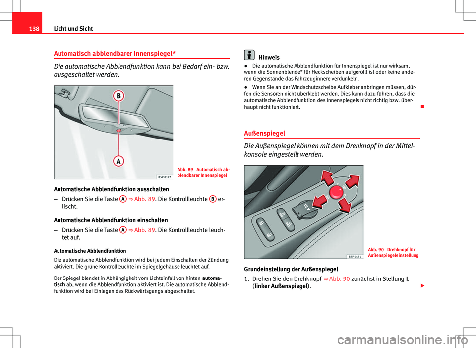 Seat Altea XL 2013 Betriebsanleitung (in German) 138Licht und Sicht
Automatisch abblendbarer Innenspiegel*
Die automatische Abblendfunktion kann bei Bedarf ein- bzw.
ausgeschaltet werden.
Abb. 89 Automatisch ab-
blendbarer Innenspiegel
Automatische Seat Altea XL 2013 Betriebsanleitung (in German) 138Licht und Sicht
Automatisch abblendbarer Innenspiegel*
Die automatische Abblendfunktion kann bei Bedarf ein- bzw.
ausgeschaltet werden.
Abb. 89 Automatisch ab-
blendbarer Innenspiegel
Automatische