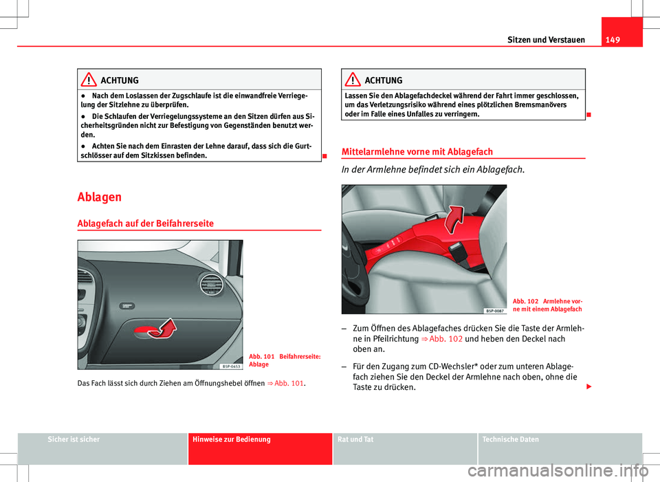 Seat Altea XL 2013 Betriebsanleitung (in German) 149
Sitzen und Verstauen
ACHTUNG
● Nach dem Loslassen der Zugschlaufe ist die einwandfreie Verriege-
lung der Sitzlehne zu überprüfen.
● Die Schlaufen der Verriegelungssysteme an den Sitzen dür Seat Altea XL 2013 Betriebsanleitung (in German) 149
Sitzen und Verstauen
ACHTUNG
● Nach dem Loslassen der Zugschlaufe ist die einwandfreie Verriege-
lung der Sitzlehne zu überprüfen.
● Die Schlaufen der Verriegelungssysteme an den Sitzen dür