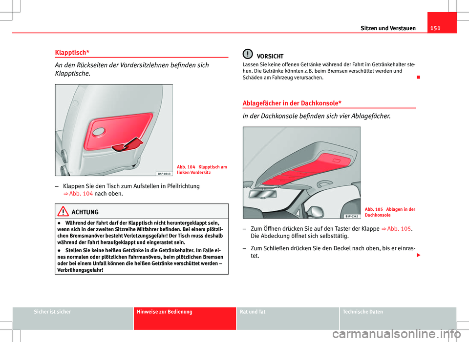 Seat Altea XL 2013 Betriebsanleitung (in German) 151
Sitzen und Verstauen
Klapptisch*
An den Rückseiten der Vordersitzlehnen befinden sich
Klapptische.
Abb. 104 Klapptisch am
linken Vordersitz
– Klappen Sie den Tisch zum Aufstellen in Pfeilricht Seat Altea XL 2013 Betriebsanleitung (in German) 151
Sitzen und Verstauen
Klapptisch*
An den Rückseiten der Vordersitzlehnen befinden sich
Klapptische.
Abb. 104 Klapptisch am
linken Vordersitz
– Klappen Sie den Tisch zum Aufstellen in Pfeilricht