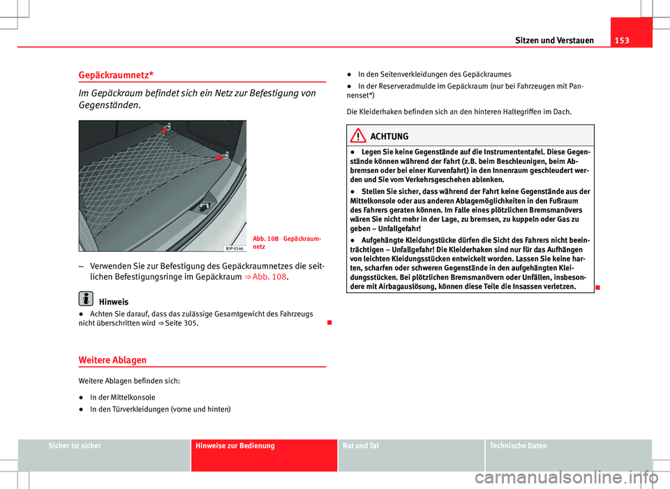 Seat Altea XL 2013 Betriebsanleitung (in German) 153
Sitzen und Verstauen
Gepäckraumnetz*
Im Gepäckraum befindet sich ein Netz zur Befestigung von
Gegenständen.
Abb. 108 Gepäckraum-
netz
– Verwenden Sie zur Befestigung des Gepäckraumnetzes d Seat Altea XL 2013 Betriebsanleitung (in German) 153
Sitzen und Verstauen
Gepäckraumnetz*
Im Gepäckraum befindet sich ein Netz zur Befestigung von
Gegenständen.
Abb. 108 Gepäckraum-
netz
– Verwenden Sie zur Befestigung des Gepäckraumnetzes d