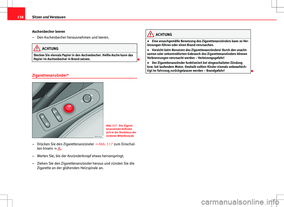 Seat Altea XL 2013 Betriebsanleitung (in German) 158Sitzen und Verstauen
Aschenbecher leeren
–Den Aschenbecher herausnehmen und leeren.
ACHTUNG
Stecken Sie niemals Papier in den Aschenbecher. Heiße Asche kann das
Papier im Aschenbecher in Brand s Seat Altea XL 2013 Betriebsanleitung (in German) 158Sitzen und Verstauen
Aschenbecher leeren
–Den Aschenbecher herausnehmen und leeren.
ACHTUNG
Stecken Sie niemals Papier in den Aschenbecher. Heiße Asche kann das
Papier im Aschenbecher in Brand s