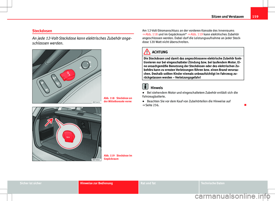 Seat Altea XL 2013 Betriebsanleitung (in German) 159
Sitzen und Verstauen
Steckdosen
An jede 12-Volt-Steckdose kann elektrisches Zubehör ange-
schlossen werden.
Abb. 118 Steckdose an
der Mittelkonsole vorne
Abb. 119 Steckdose im
Gepäckraum Am 12 Seat Altea XL 2013 Betriebsanleitung (in German) 159
Sitzen und Verstauen
Steckdosen
An jede 12-Volt-Steckdose kann elektrisches Zubehör ange-
schlossen werden.
Abb. 118 Steckdose an
der Mittelkonsole vorne
Abb. 119 Steckdose im
Gepäckraum Am 12