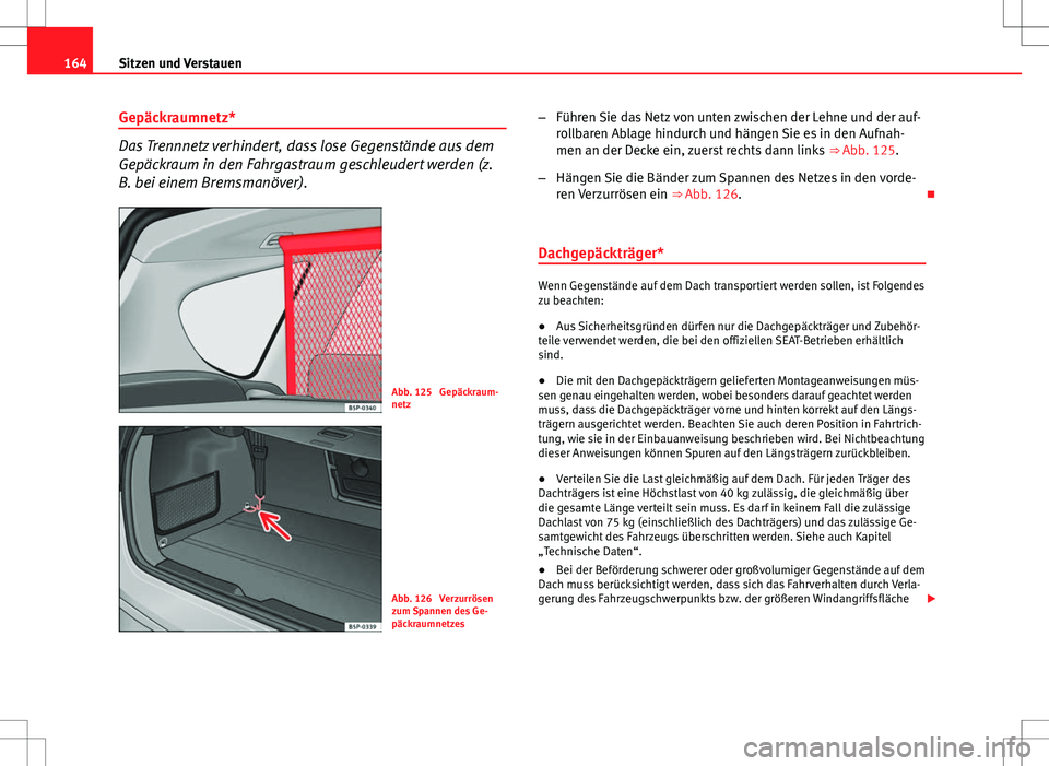 Seat Altea XL 2013 Betriebsanleitung (in German) 164Sitzen und Verstauen
Gepäckraumnetz*
Das Trennnetz verhindert, dass lose Gegenstände aus dem
Gepäckraum in den Fahrgastraum geschleudert werden (z.
B. bei einem Bremsmanöver).
Abb. 125 Gepäck Seat Altea XL 2013 Betriebsanleitung (in German) 164Sitzen und Verstauen
Gepäckraumnetz*
Das Trennnetz verhindert, dass lose Gegenstände aus dem
Gepäckraum in den Fahrgastraum geschleudert werden (z.
B. bei einem Bremsmanöver).
Abb. 125 Gepäck